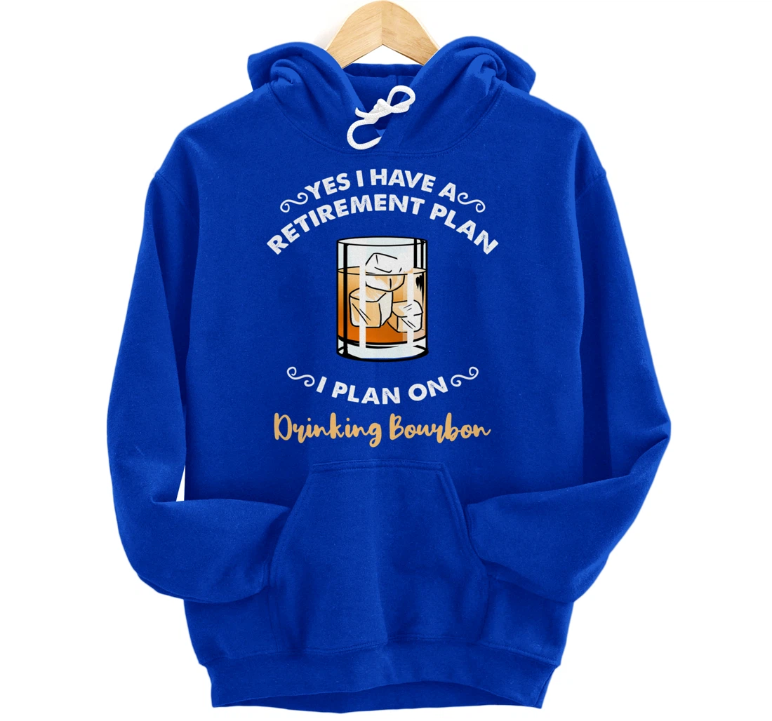 Yes I Have A Retirement Plan I Plan On Drinking Bourbon Pullover Hoodie