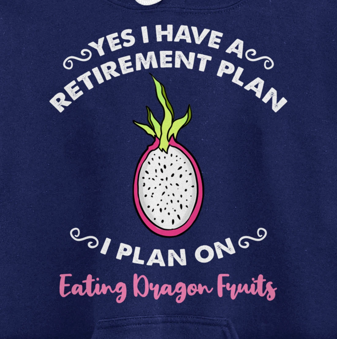Yes I Have A Retirement Plan I Plan On Eating Dragon Fruits Pullover Hoodie