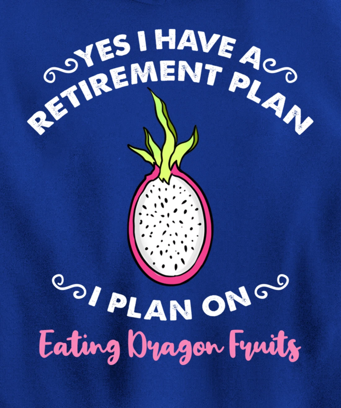 Yes I Have A Retirement Plan I Plan On Eating Dragon Fruits Pullover Hoodie