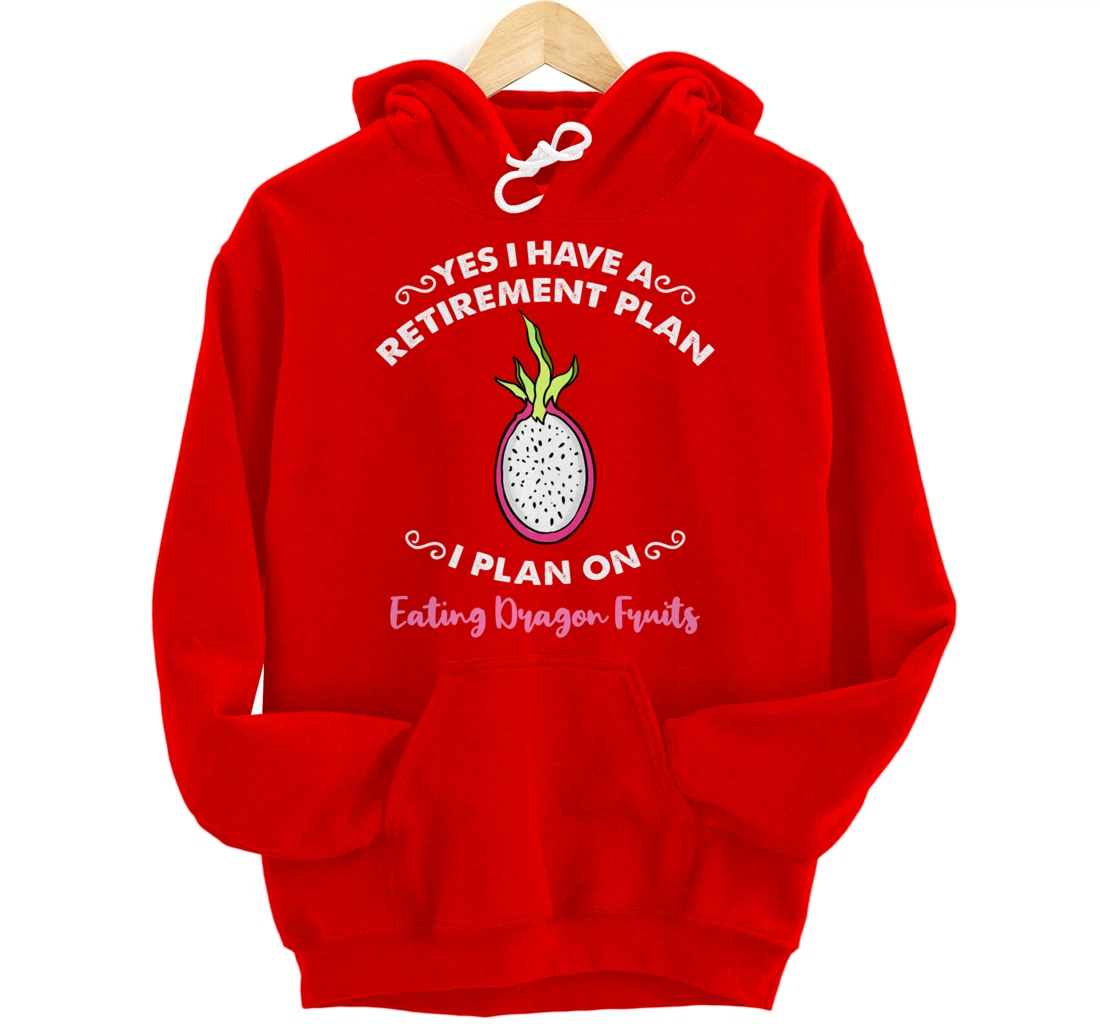 Yes I Have A Retirement Plan I Plan On Eating Dragon Fruits Pullover Hoodie