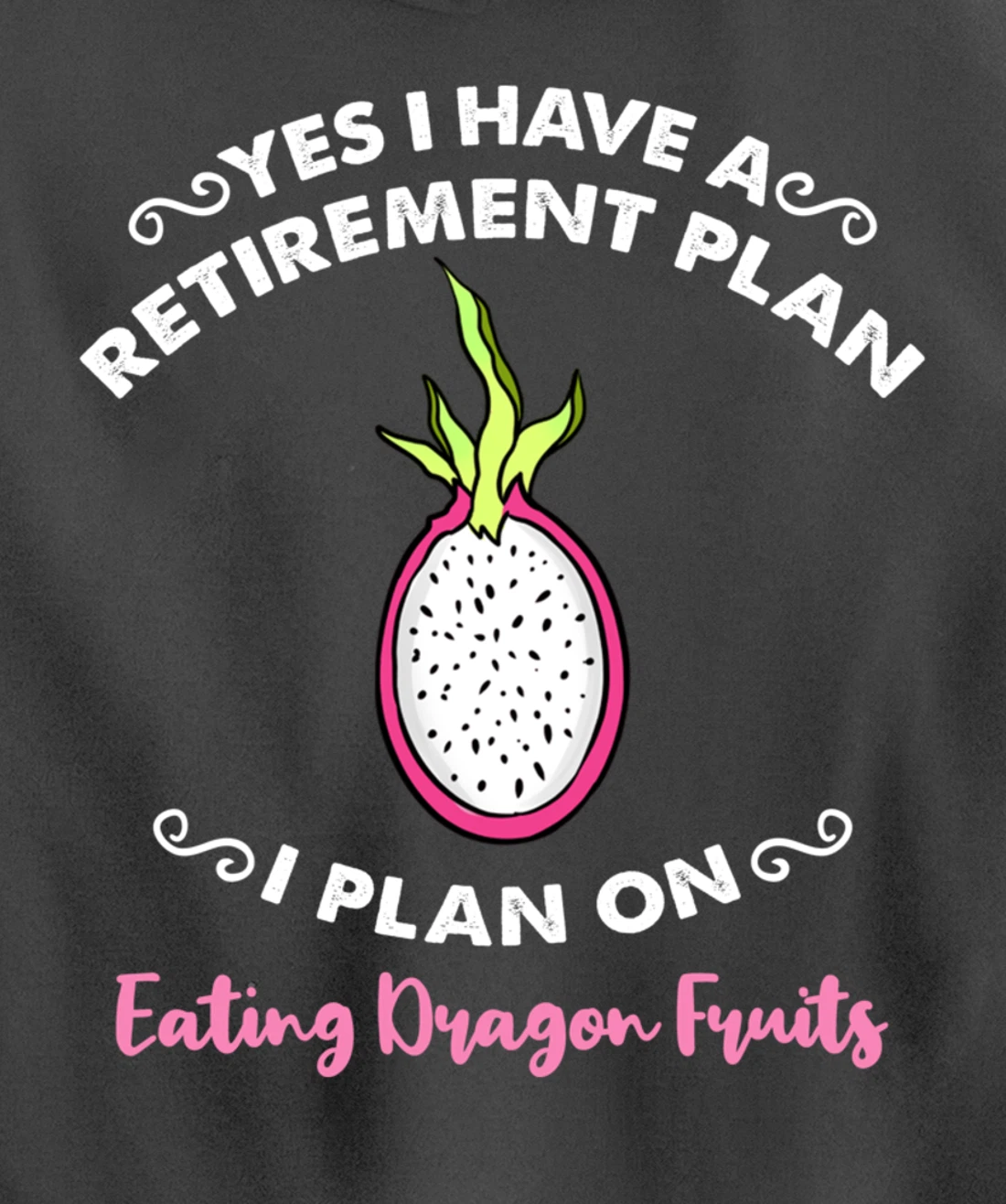 Yes I Have A Retirement Plan I Plan On Eating Dragon Fruits Pullover Hoodie