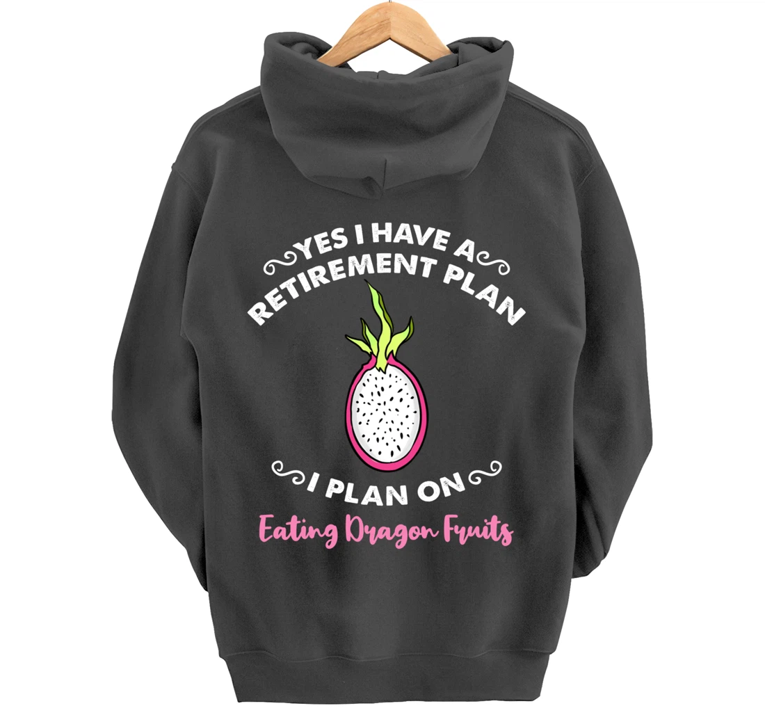 Yes I Have A Retirement Plan I Plan On Eating Dragon Fruits Pullover Hoodie