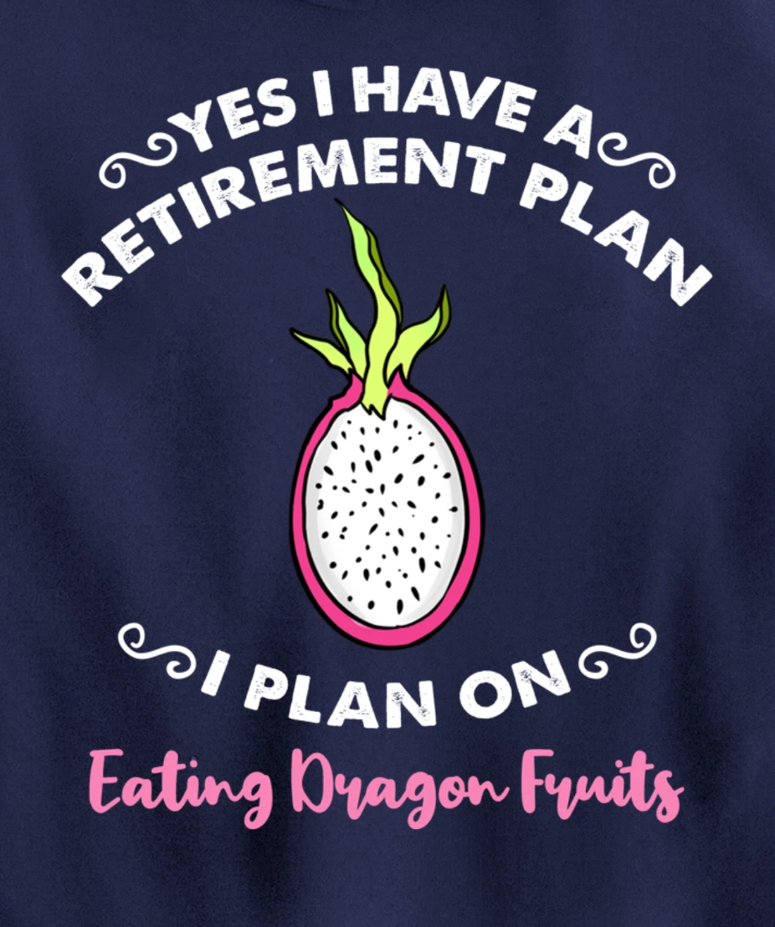 Yes I Have A Retirement Plan I Plan On Eating Dragon Fruits Pullover Hoodie