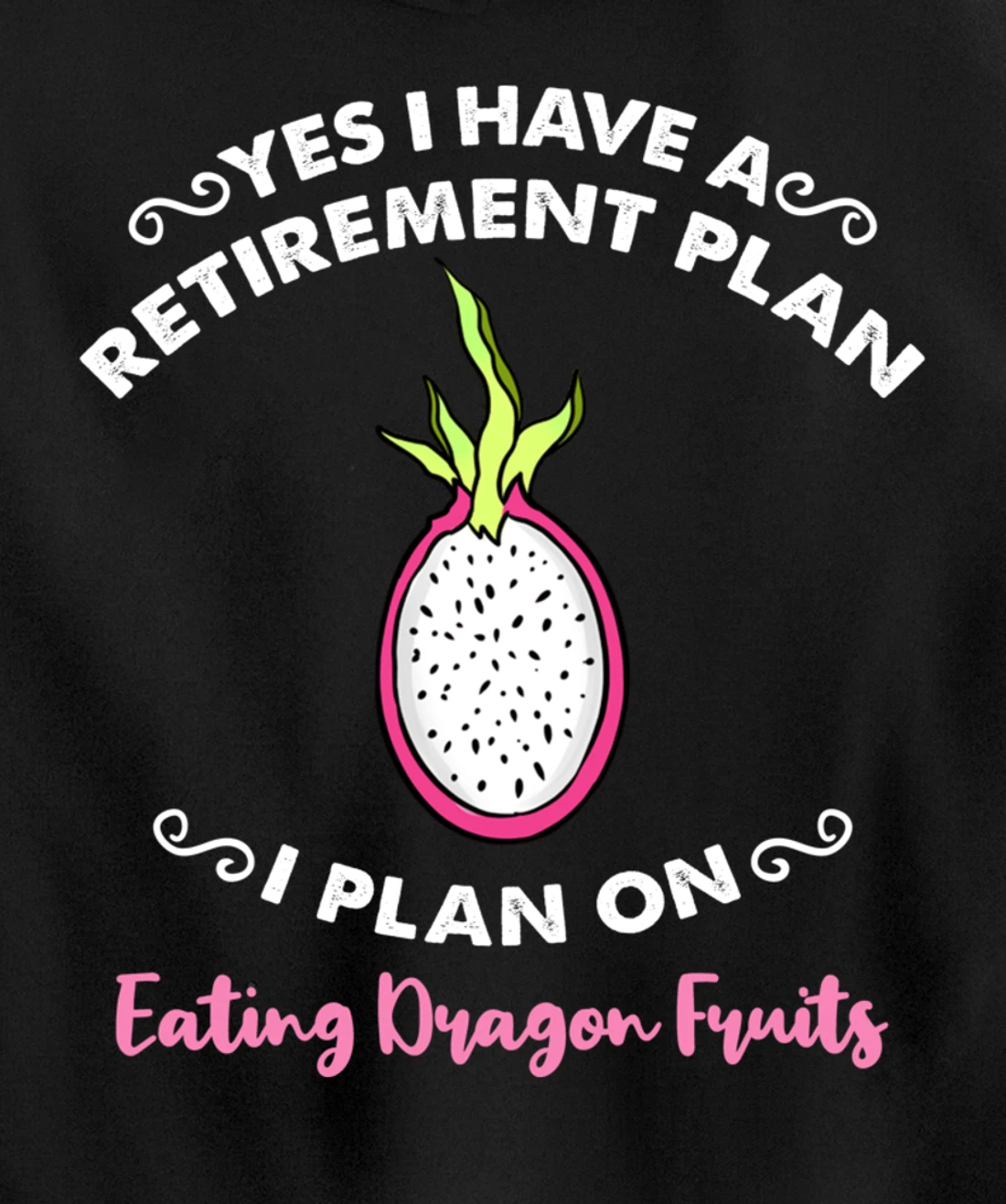 Yes I Have A Retirement Plan I Plan On Eating Dragon Fruits Pullover Hoodie