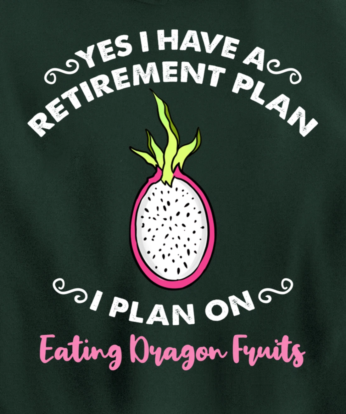 Yes I Have A Retirement Plan I Plan On Eating Dragon Fruits Pullover Hoodie