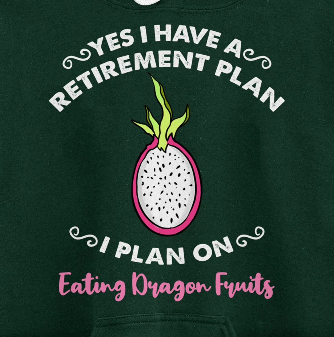 Yes I Have A Retirement Plan I Plan On Eating Dragon Fruits Pullover Hoodie