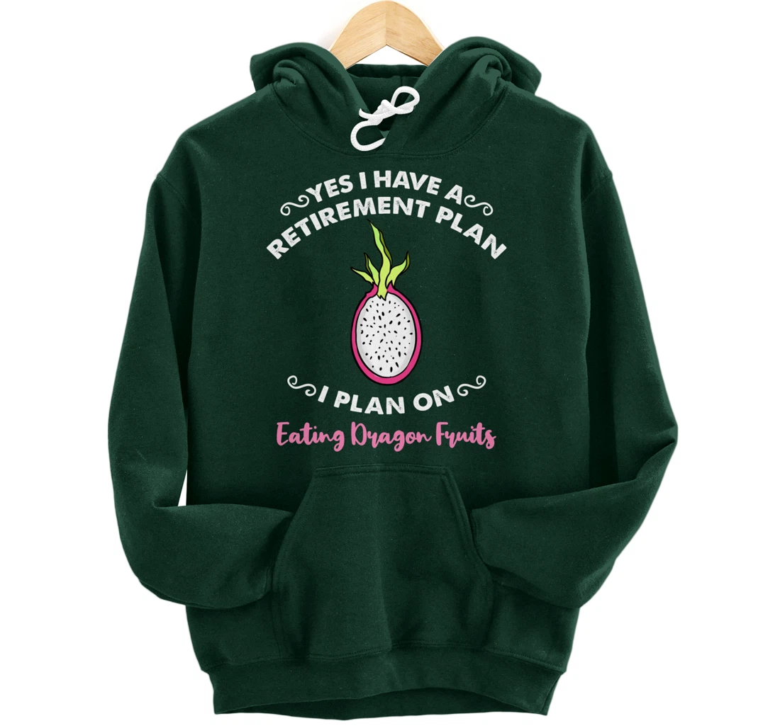Yes I Have A Retirement Plan I Plan On Eating Dragon Fruits Pullover Hoodie