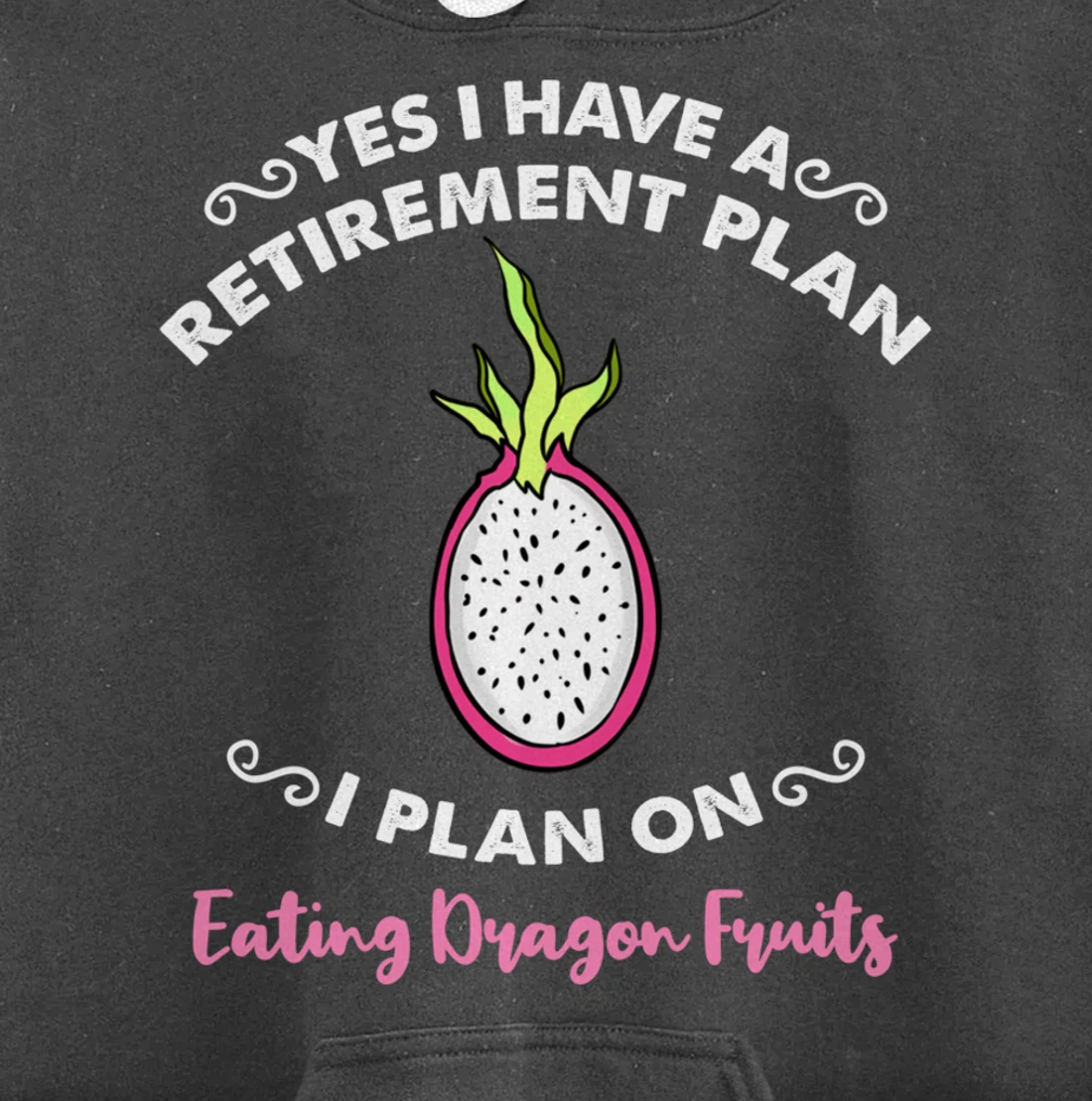 Yes I Have A Retirement Plan I Plan On Eating Dragon Fruits Pullover Hoodie