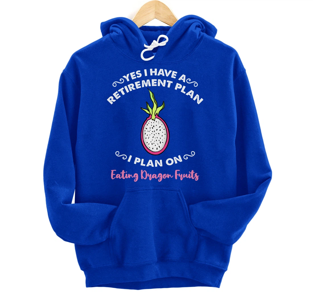 Yes I Have A Retirement Plan I Plan On Eating Dragon Fruits Pullover Hoodie