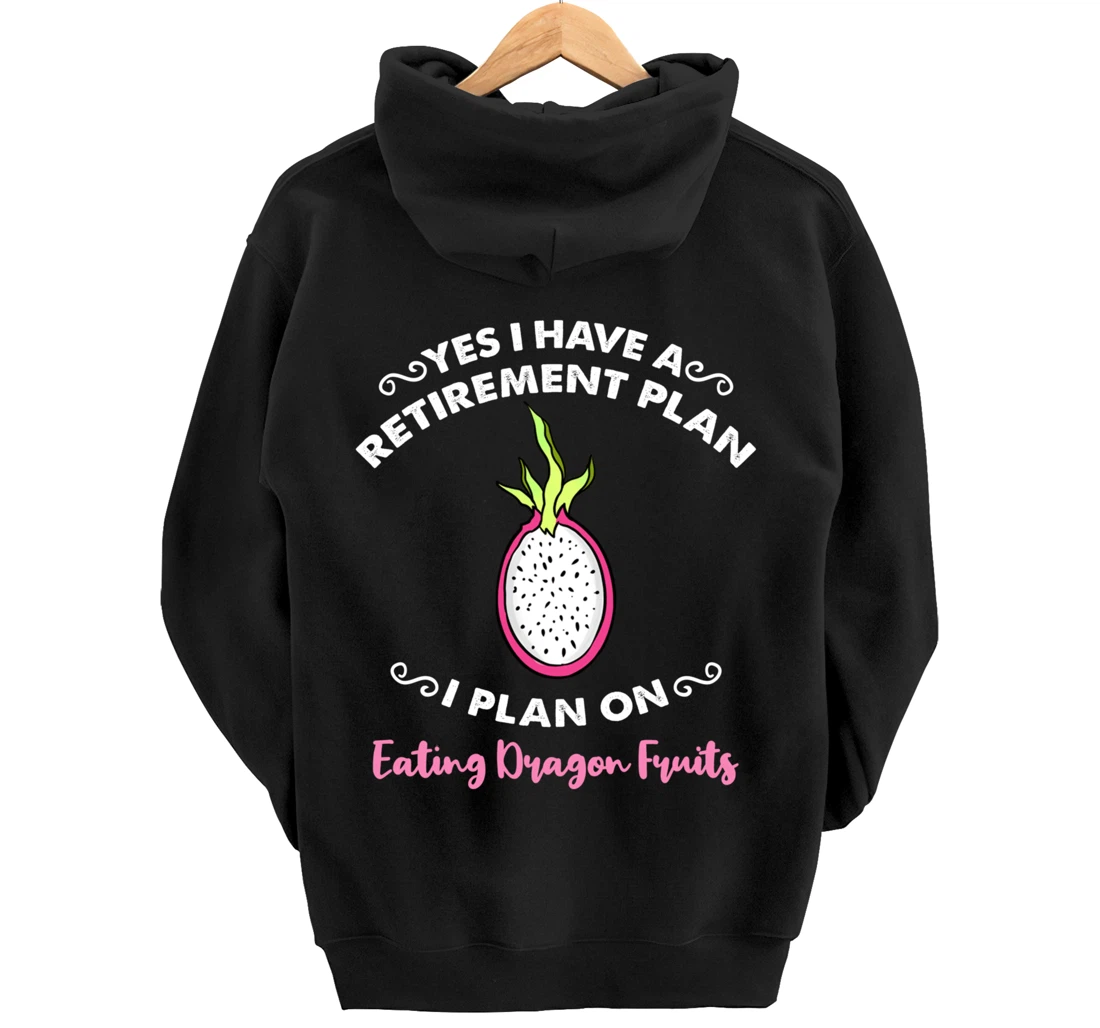 Yes I Have A Retirement Plan I Plan On Eating Dragon Fruits Pullover Hoodie