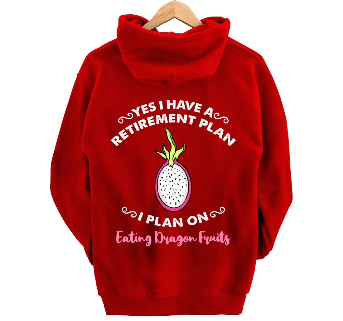 Yes I Have A Retirement Plan I Plan On Eating Dragon Fruits Pullover Hoodie