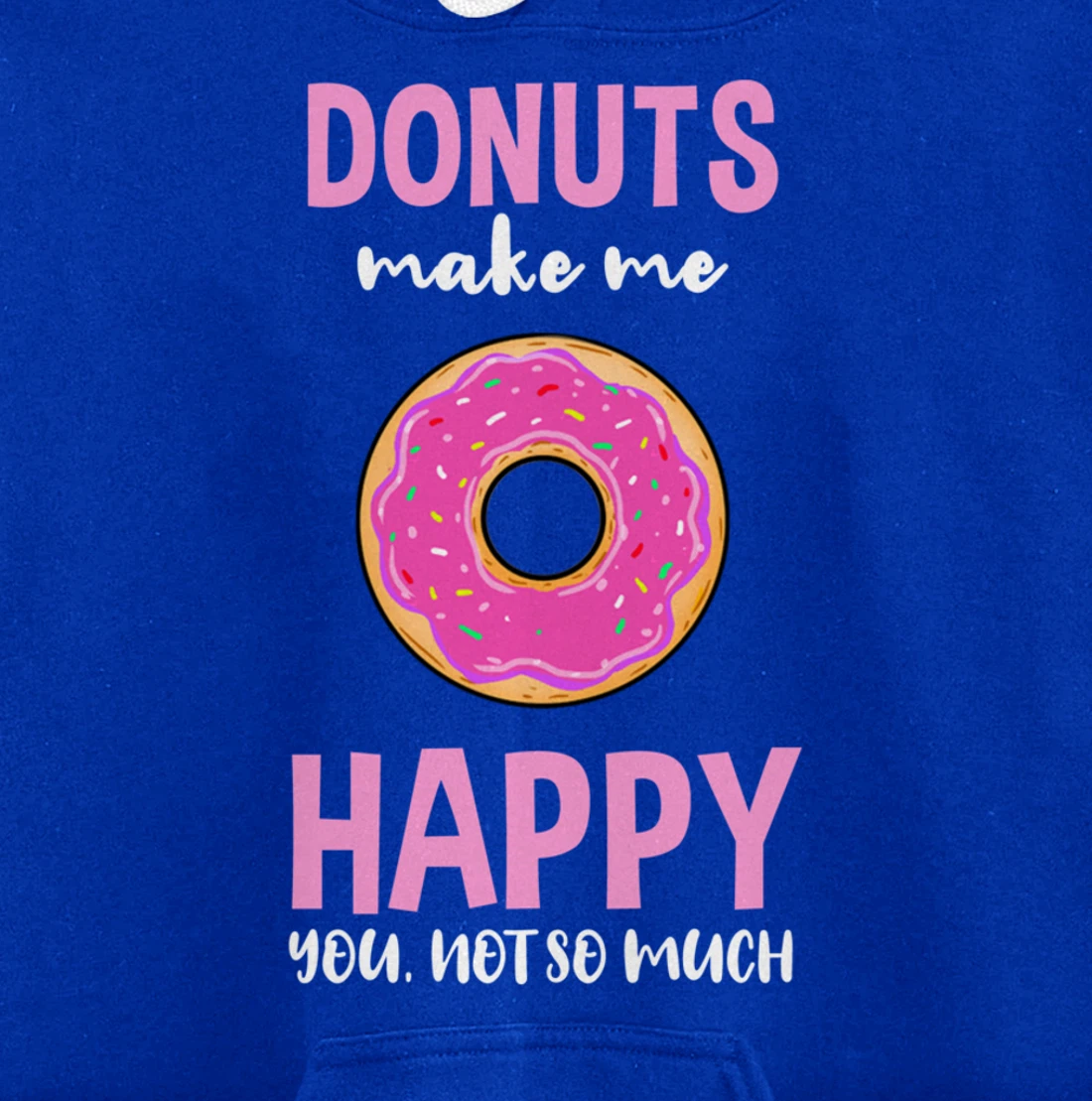 Donuts Make Me Happy You Not So Much Pullover Hoodie