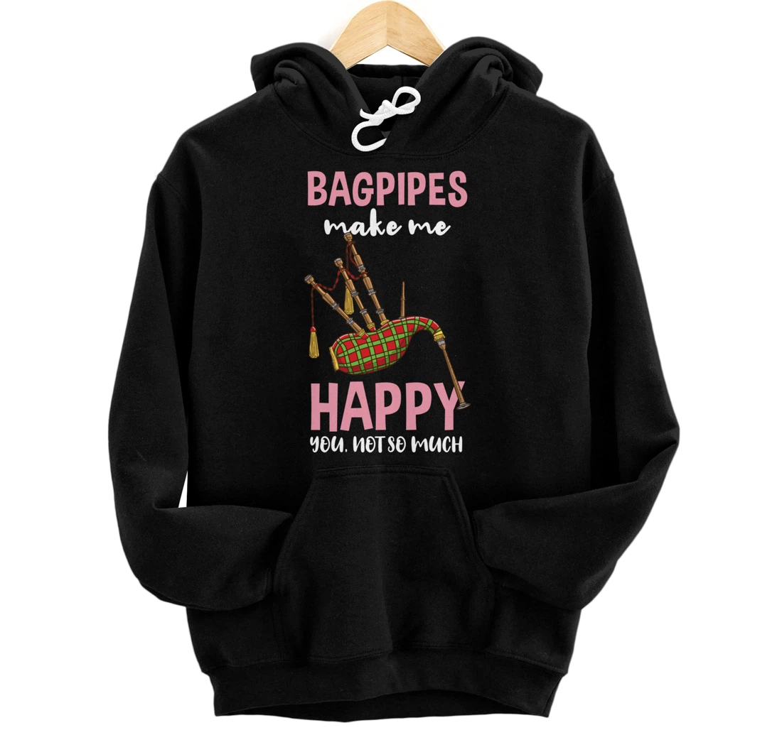 Bagpipes Make Me Happy You Not So Much Pullover Hoodie