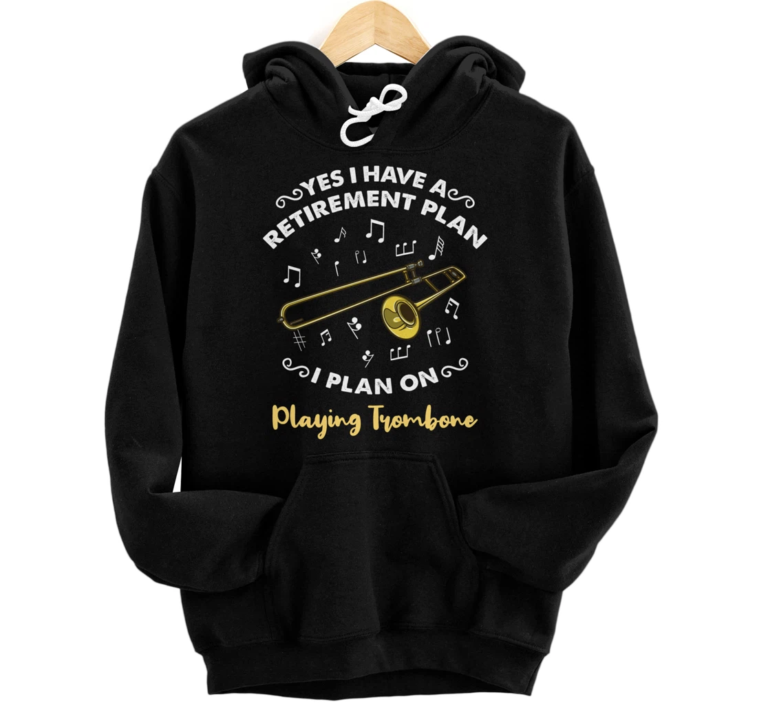 Yes I Have A Retirement Plan I Plan On Playing Trombone Pullover Hoodie