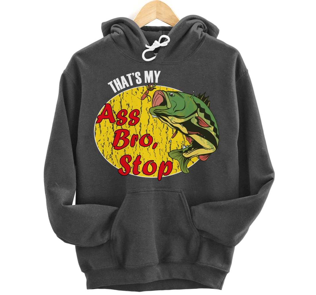 That's My Ass Bro Stop Funny Fishing Meme Pullover Hoodie