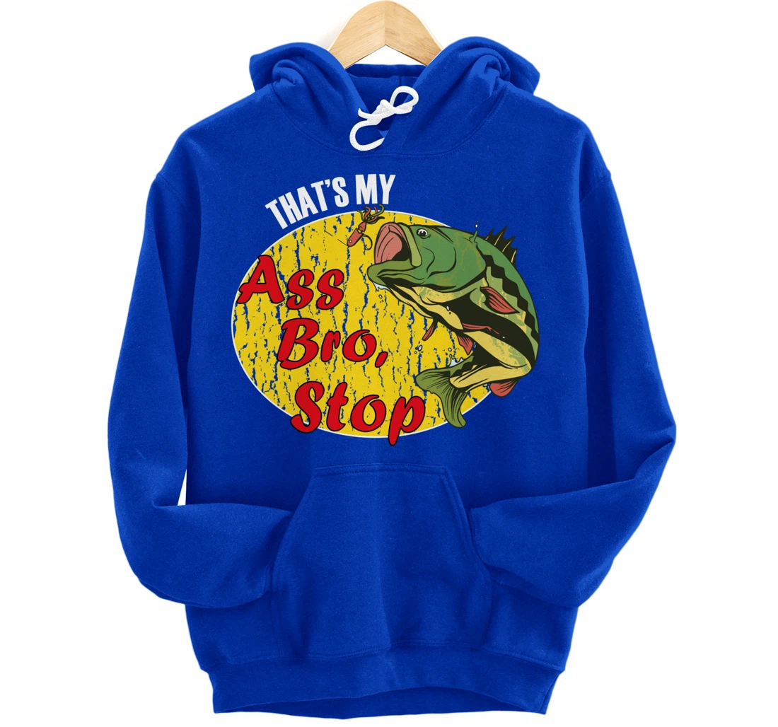 That's My Ass Bro Stop Funny Fishing Meme Pullover Hoodie