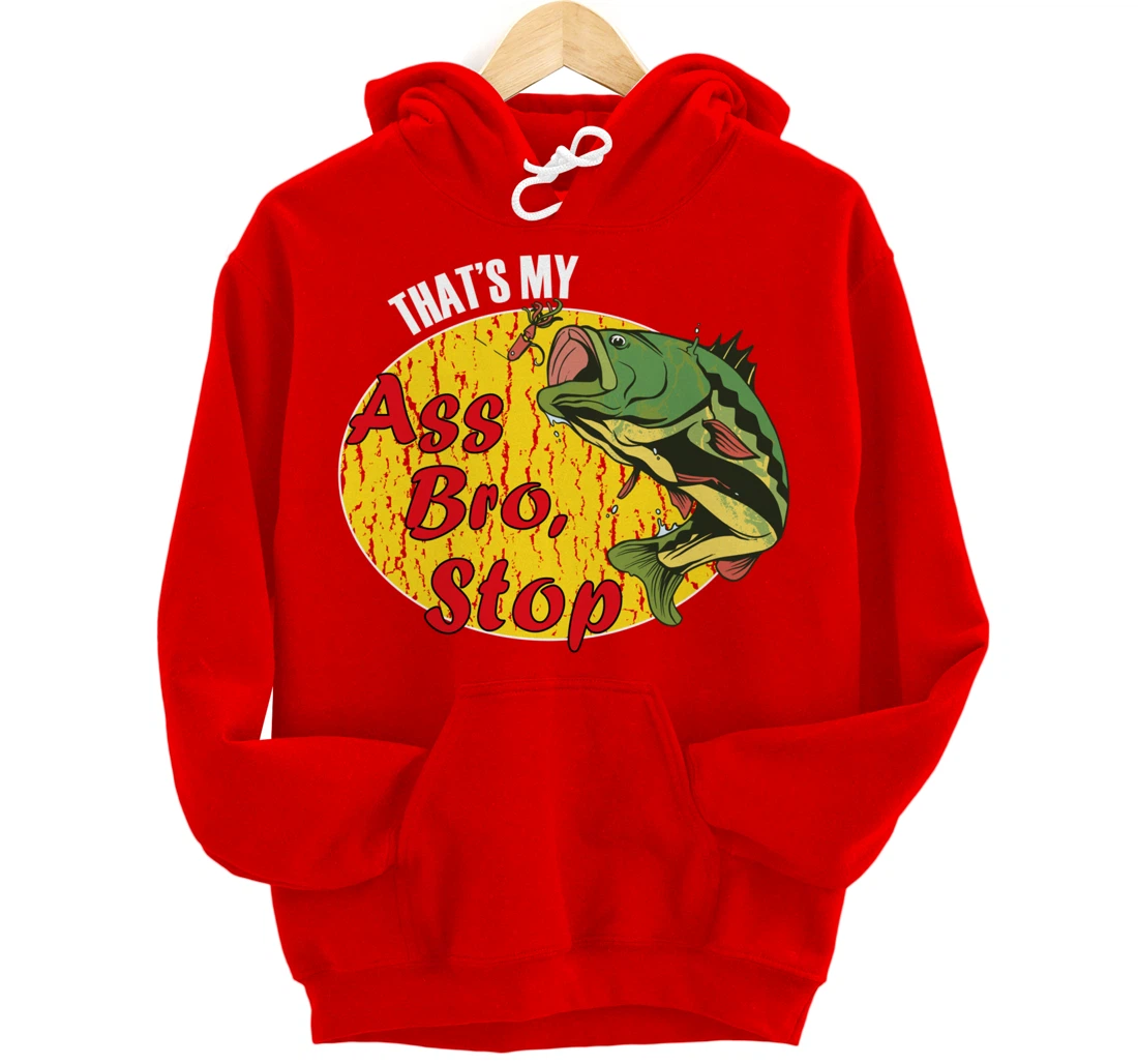 That's My Ass Bro Stop Funny Fishing Meme Pullover Hoodie