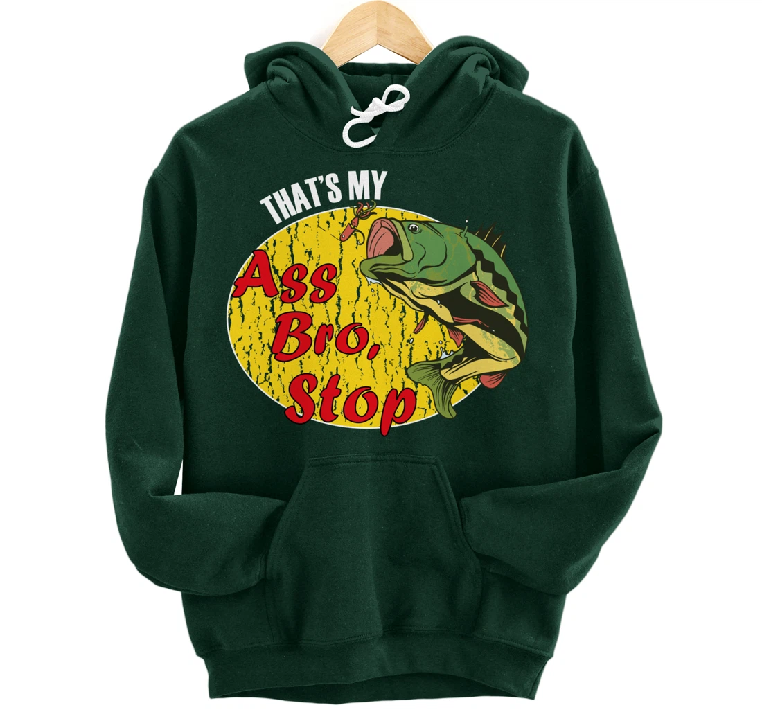 That's My Ass Bro Stop Funny Fishing Meme Pullover Hoodie