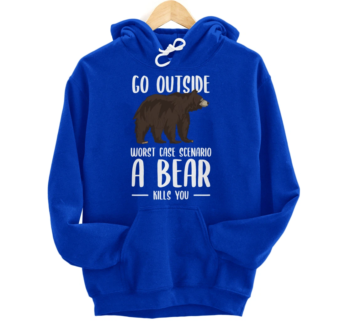 Go Outside Worst Case Scenario A Bear Kills You Camping Pullover Hoodie