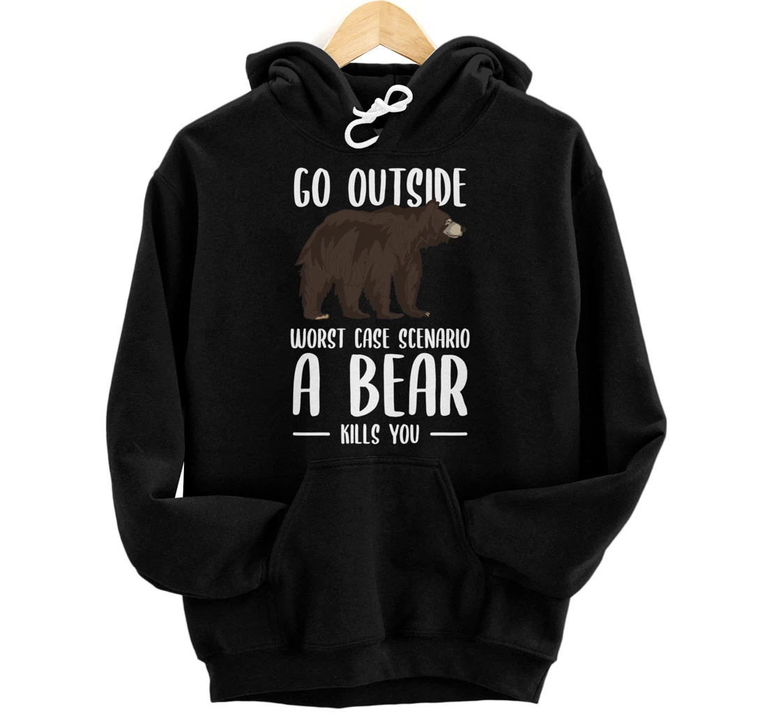 Go Outside Worst Case Scenario A Bear Kills You Camping Pullover Hoodie