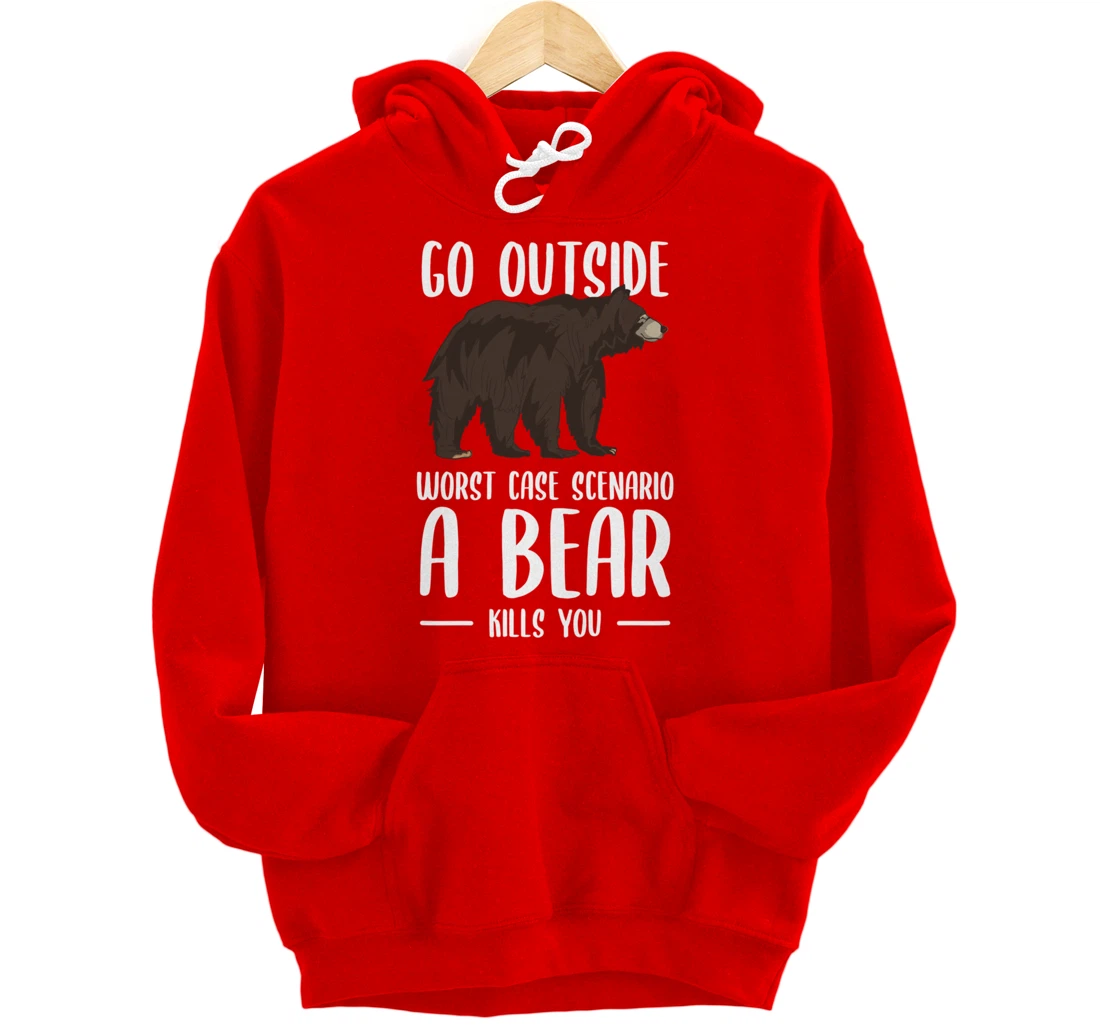 Go Outside Worst Case Scenario A Bear Kills You Camping Pullover Hoodie
