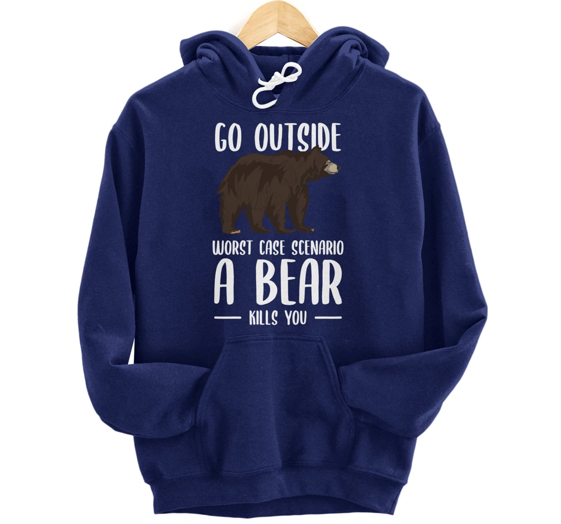 Go Outside Worst Case Scenario A Bear Kills You Camping Pullover Hoodie