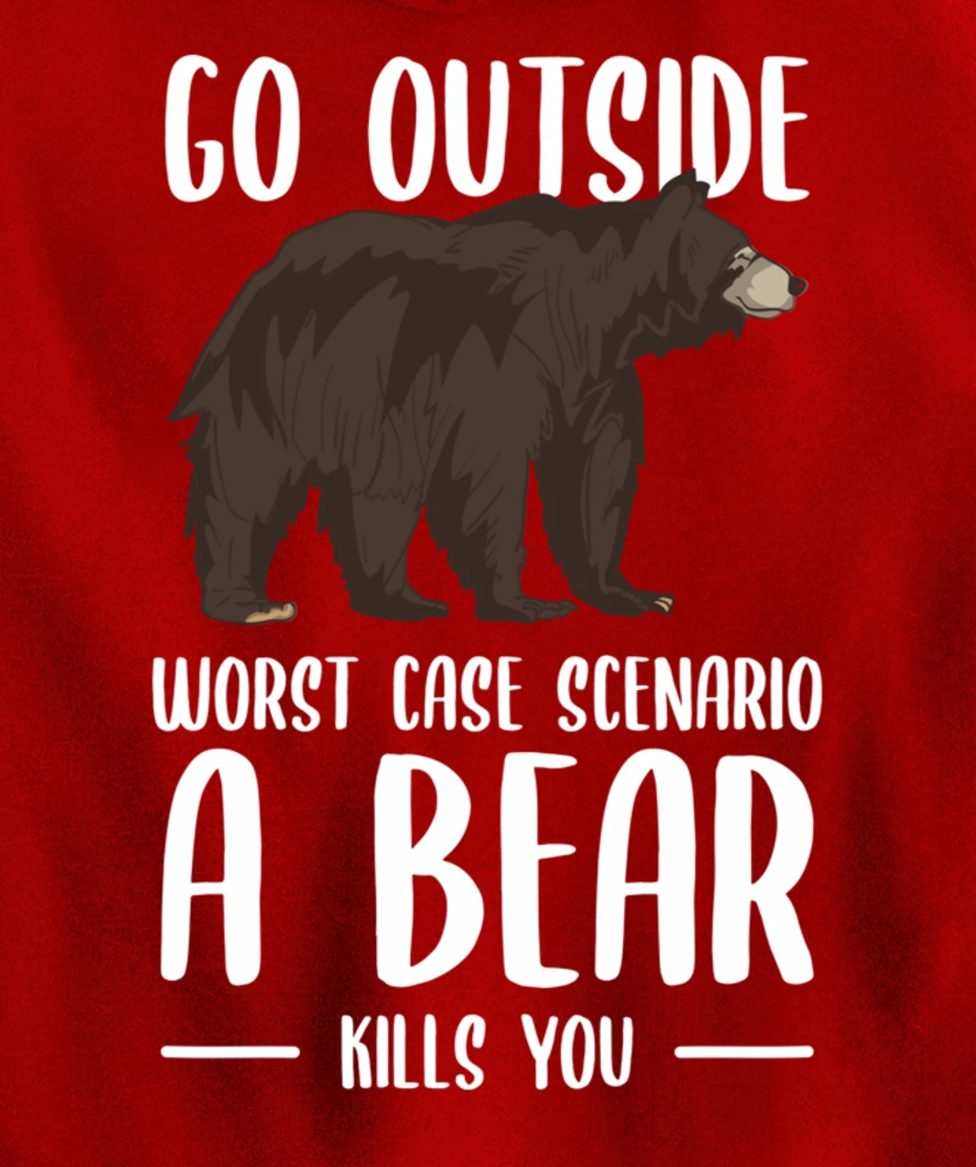 Go Outside Worst Case Scenario A Bear Kills You Camping Pullover Hoodie