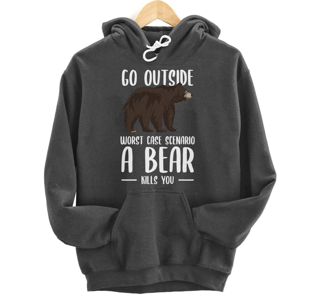 Go Outside Worst Case Scenario A Bear Kills You Camping Pullover Hoodie