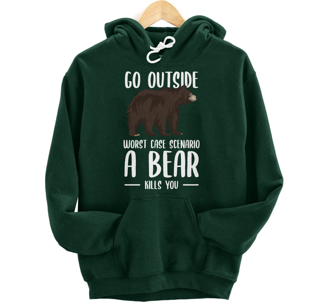Go Outside Worst Case Scenario A Bear Kills You Camping Pullover Hoodie