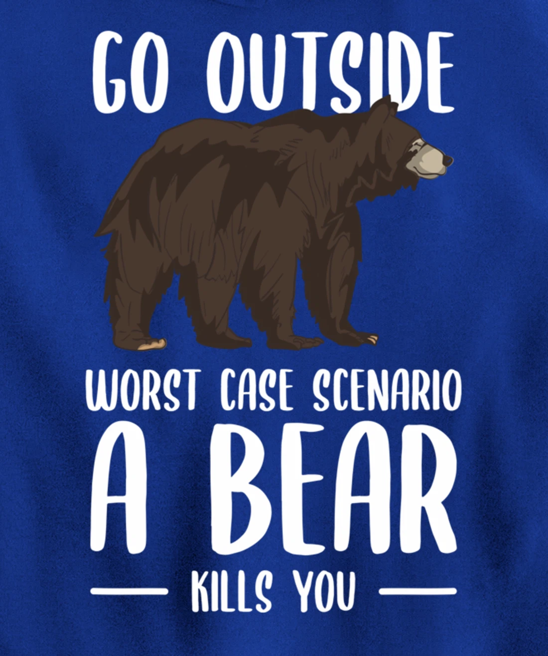 Go Outside Worst Case Scenario A Bear Kills You Camping Pullover Hoodie