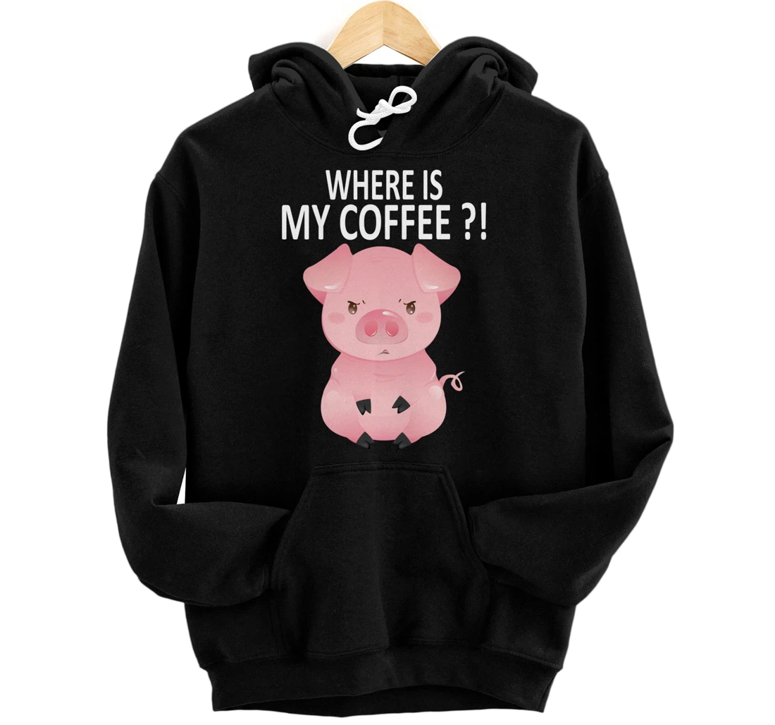 Pig Where Is My Coffee Funny Pig Saying Sarcastic Pig Joke Pullover Hoodie