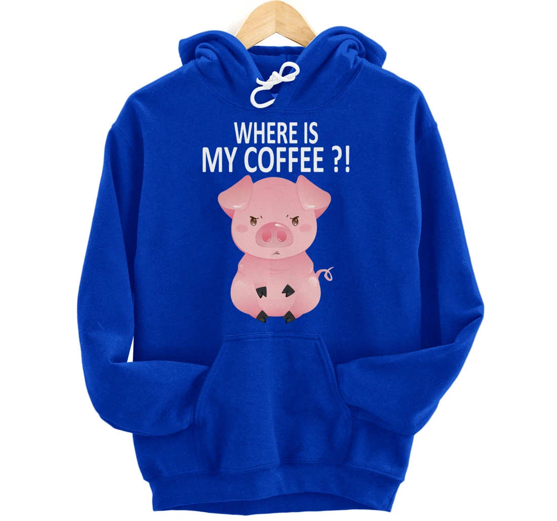 Pig Where Is My Coffee Funny Pig Saying Sarcastic Pig Joke Pullover Hoodie