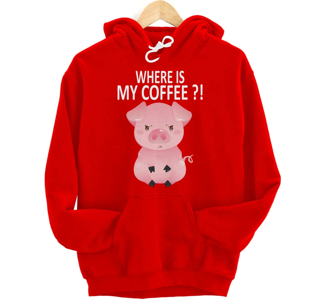 Pig Where Is My Coffee Funny Pig Saying Sarcastic Pig Joke Pullover Hoodie