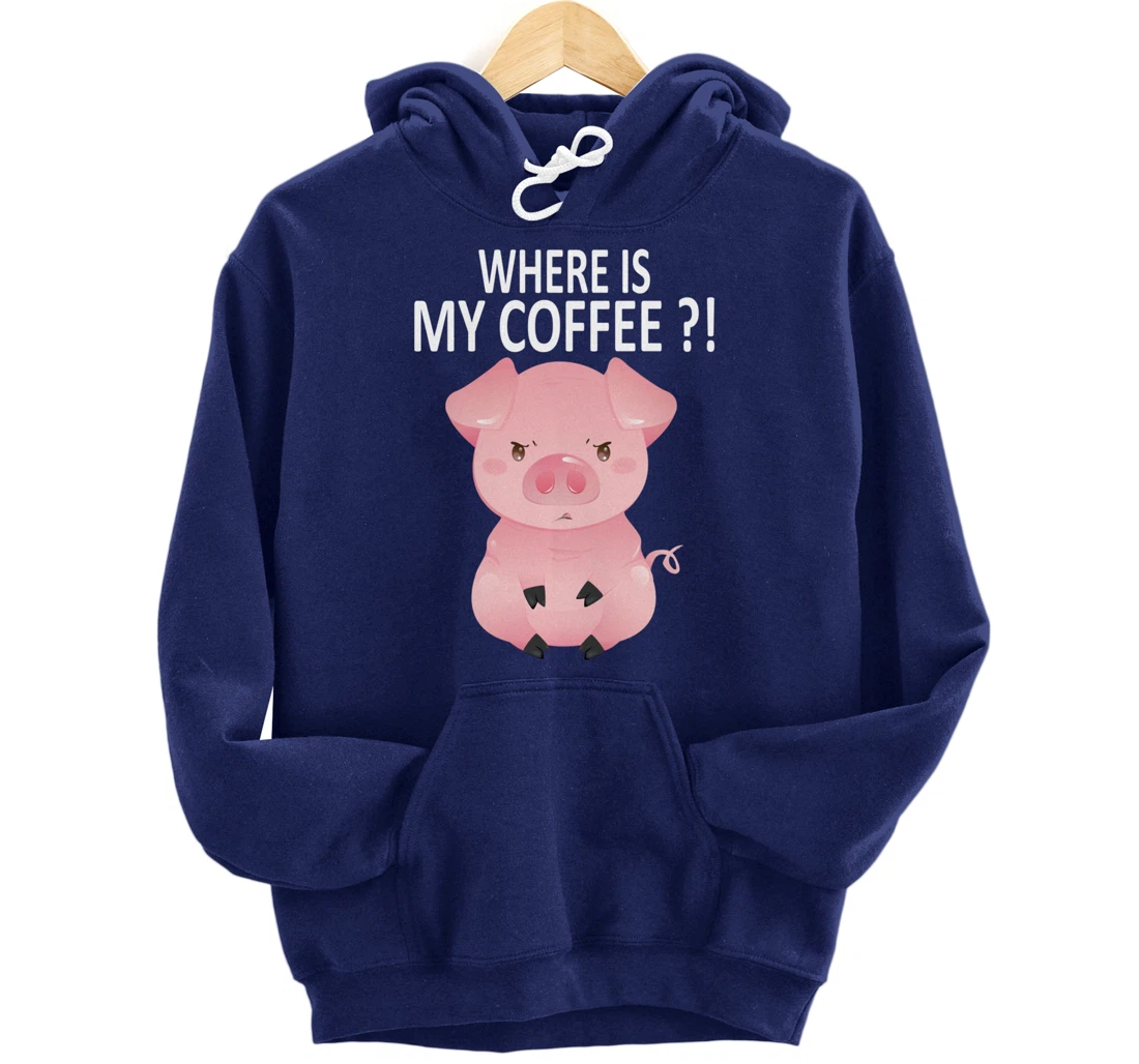 Pig Where Is My Coffee Funny Pig Saying Sarcastic Pig Joke Pullover Hoodie