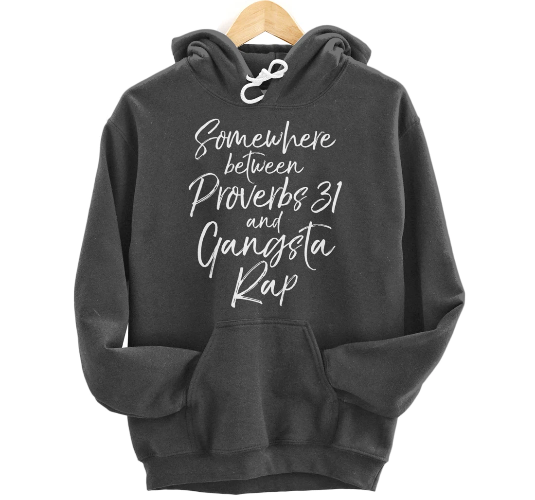 Christian Gift Somewhere Between Proverbs 31 and Gangsta Rap Pullover Hoodie