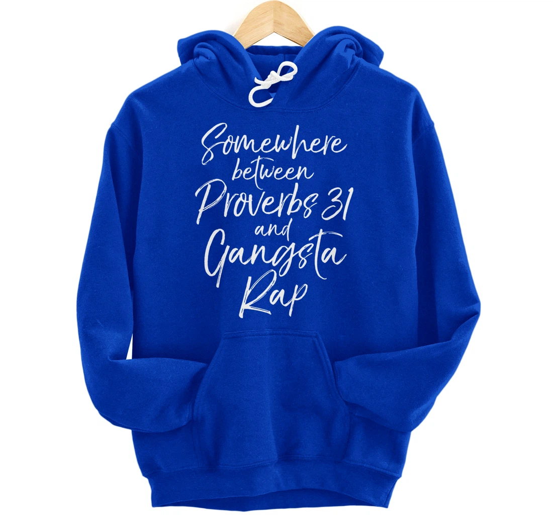 Christian Gift Somewhere Between Proverbs 31 and Gangsta Rap Pullover Hoodie