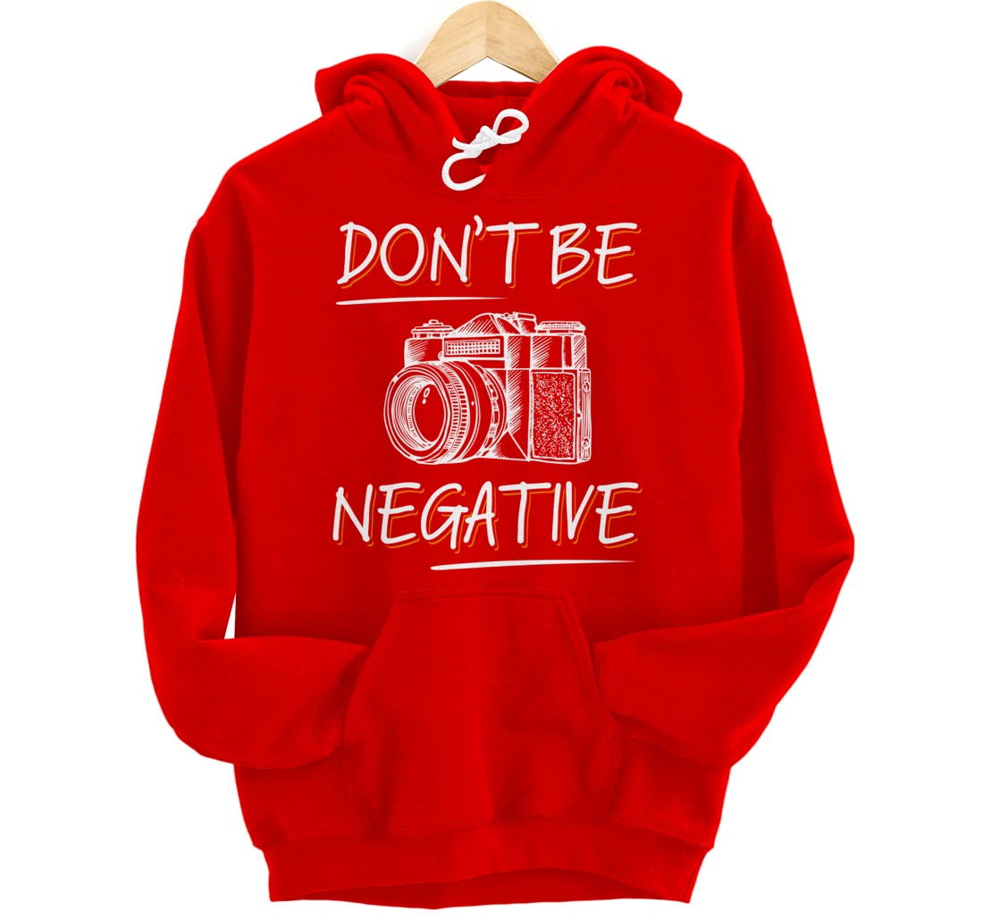 Don't Be Negative Funny Camera Photography Photographers Pullover Hoodie