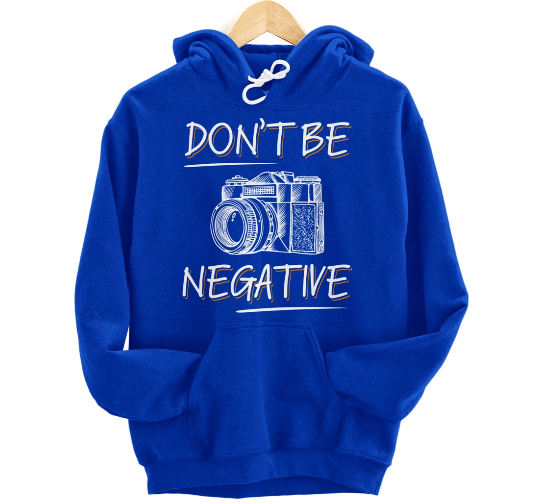 Don't Be Negative Funny Camera Photography Photographers Pullover Hoodie