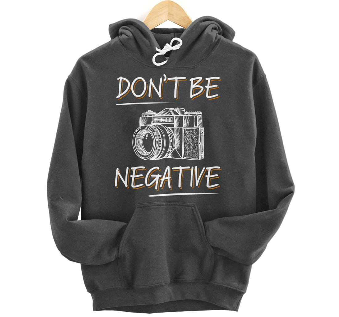 Don't Be Negative Funny Camera Photography Photographers Pullover Hoodie