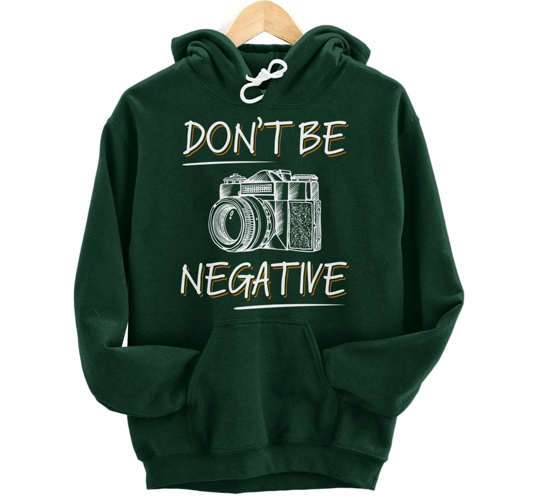 Don't Be Negative Funny Camera Photography Photographers Pullover Hoodie