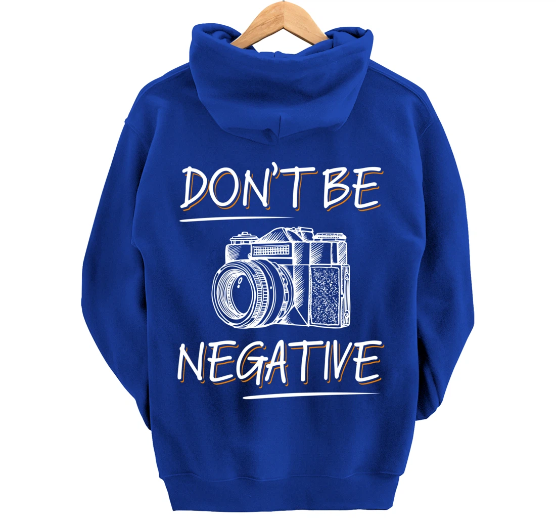 Don't Be Negative Funny Camera Photography Photographers Pullover Hoodie