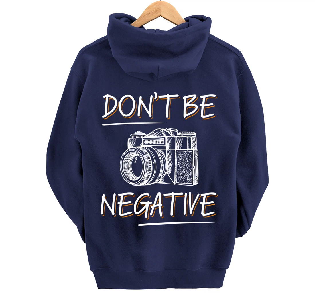 Don't Be Negative Funny Camera Photography Photographers Pullover Hoodie