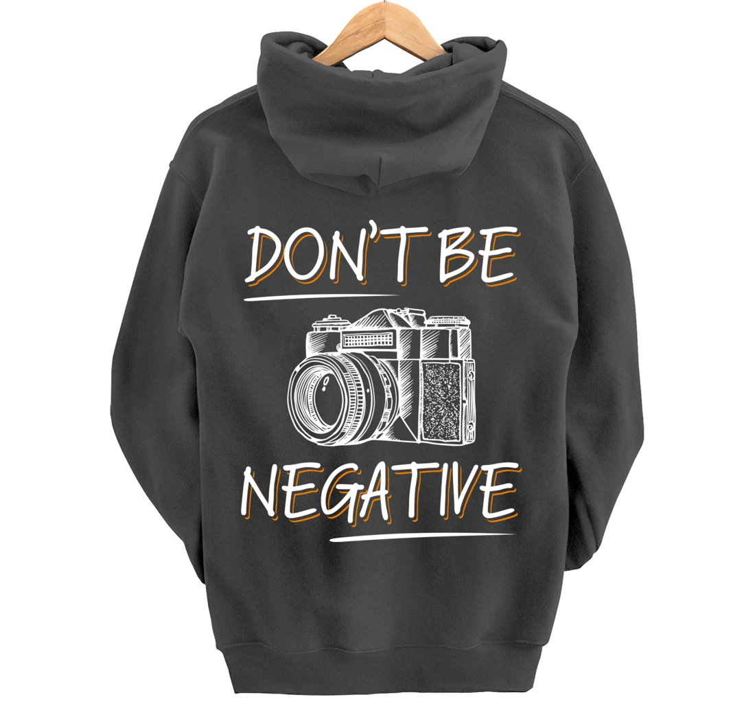 Don't Be Negative Funny Camera Photography Photographers Pullover Hoodie