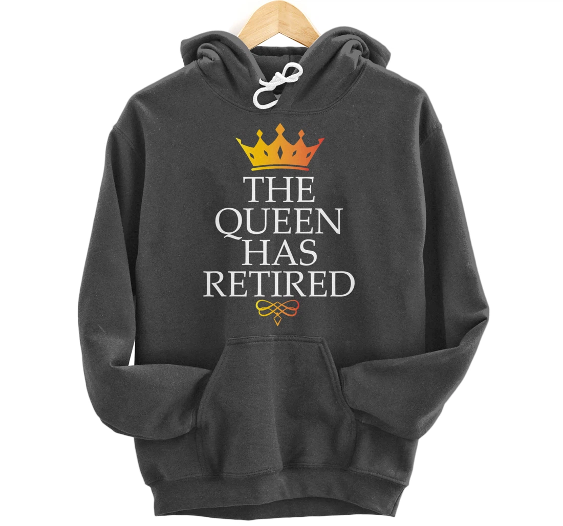 The Queen Has Retired Funny Retirement Gifts For Women Pullover Hoodie