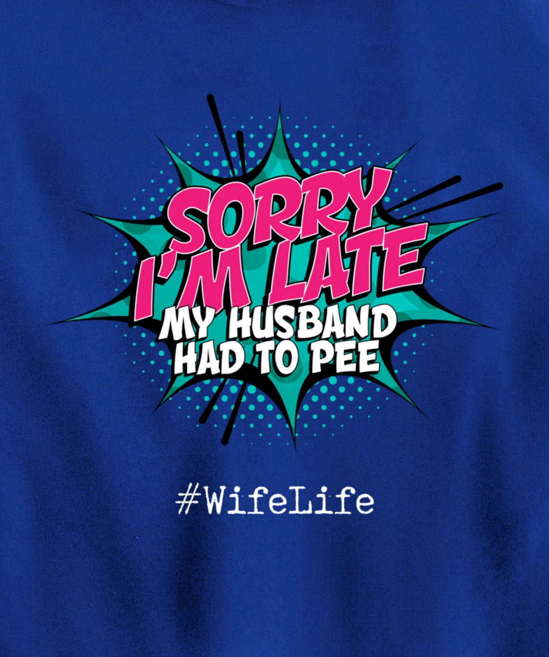 Sorry I'm Late My Husband Had to Pee - Funny Wife Life Pullover Hoodie