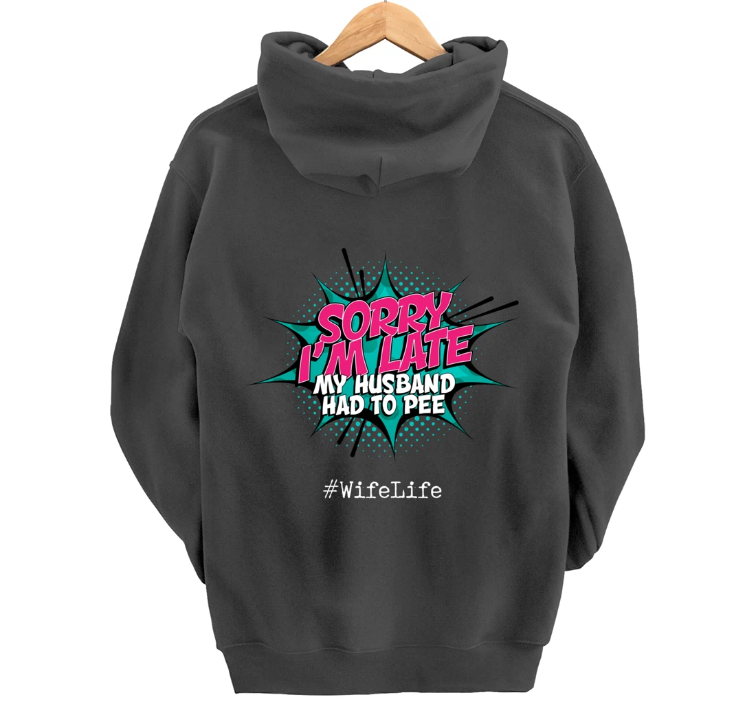 Sorry I'm Late My Husband Had to Pee - Funny Wife Life Pullover Hoodie