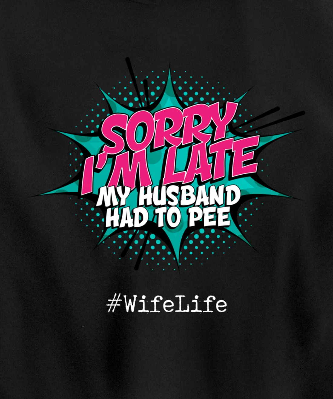 Sorry I'm Late My Husband Had to Pee - Funny Wife Life Pullover Hoodie