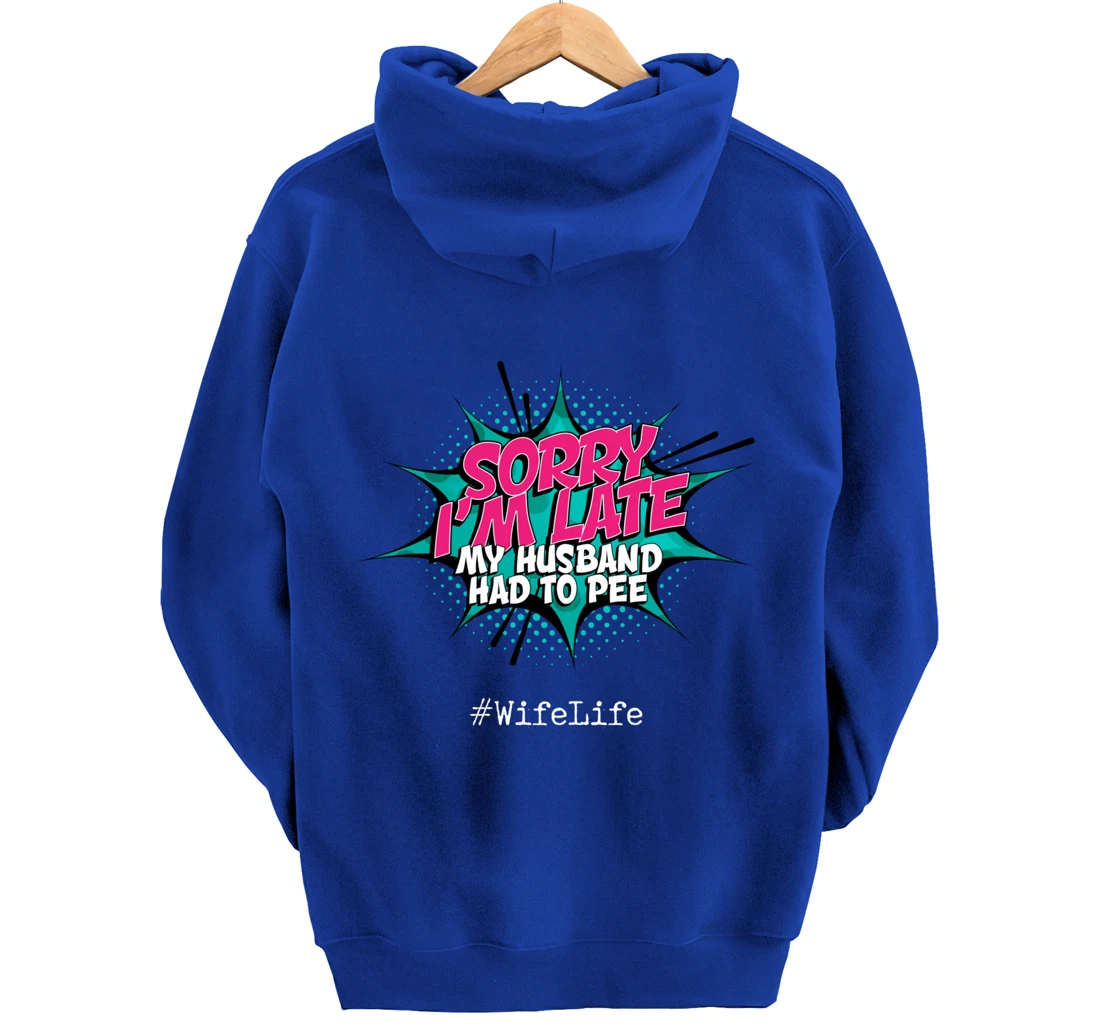 Sorry I'm Late My Husband Had to Pee - Funny Wife Life Pullover Hoodie