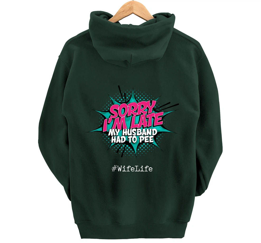 Sorry I'm Late My Husband Had to Pee - Funny Wife Life Pullover Hoodie