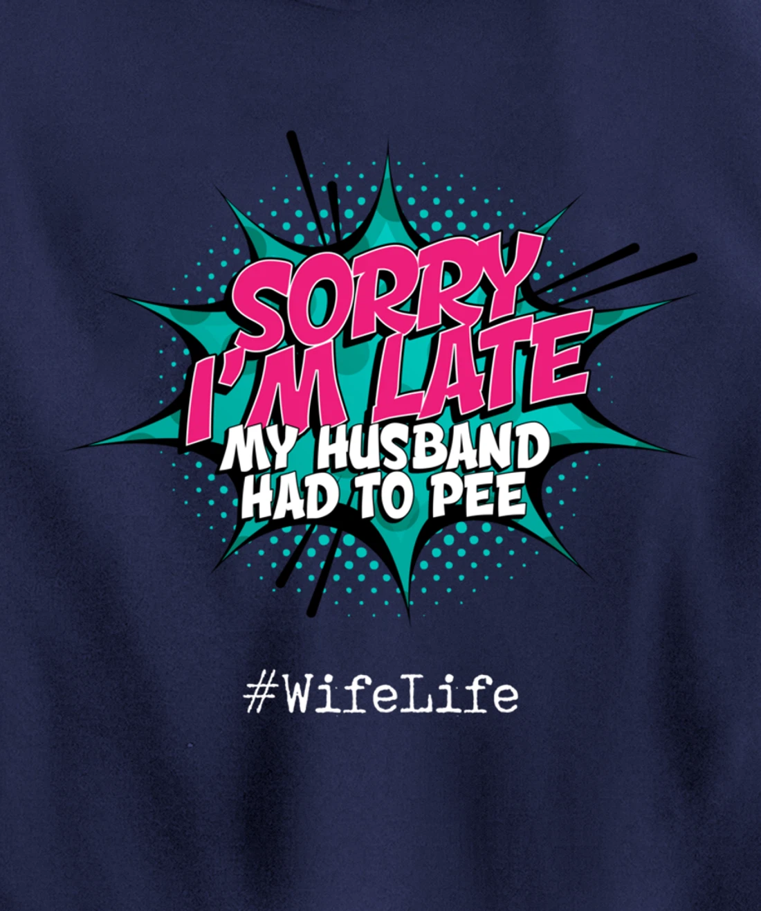 Sorry I'm Late My Husband Had to Pee - Funny Wife Life Pullover Hoodie